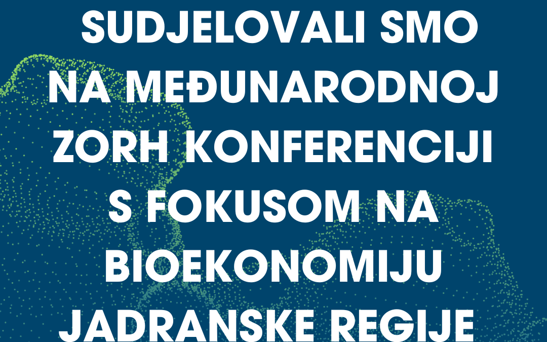 Sudjelovali smo na međunarodnoj ZORH konferenciji s fokusom na bioekonomiju Jadranske regije 